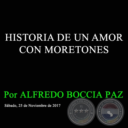 HISTORIA DE UN AMOR CON MORETONES - Por ALFREDO BOCCIA PAZ - Sábado, 25 de Noviembre de 2017